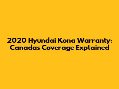 2020 Hyundai Kona Warranty: Canada's Coverage Explained