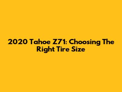 2020 Tahoe Z71: Choosing The Right Tire Size