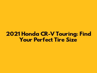 2021 Honda CR-V Touring: Find Your Perfect Tire Size