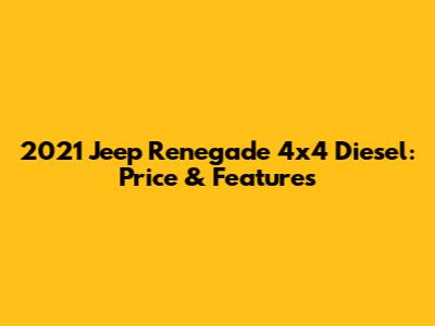 2021 Jeep Renegade 4x4 Diesel: Price & Features