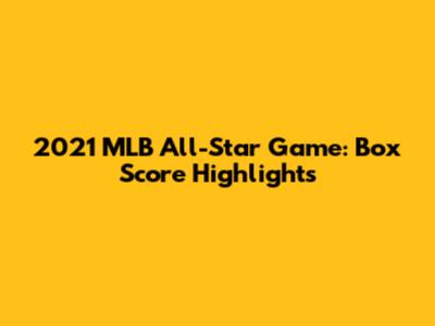 2021 MLB All-Star Game: Box Score Highlights