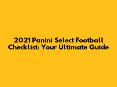2021 Panini Select Football Checklist: Your Ultimate Guide