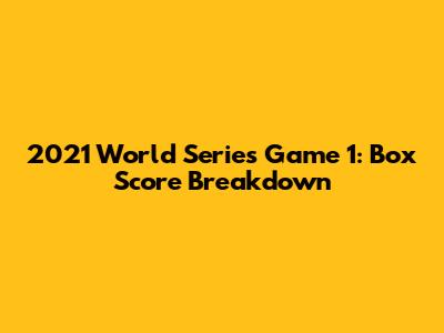 2021 World Series Game 1: Box Score Breakdown