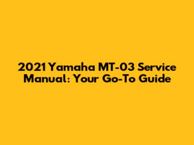 2021 Yamaha MT-03 Service Manual: Your Go-To Guide