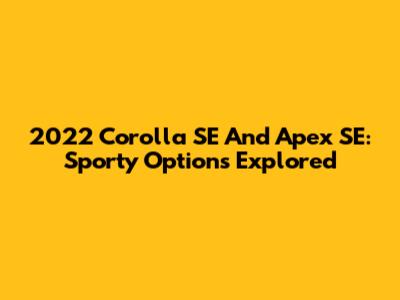 2022 Corolla SE And Apex SE: Sporty Options Explored