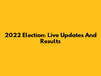 2022 Election: Live Updates And Results