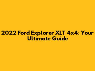 2022 Ford Explorer XLT 4x4: Your Ultimate Guide