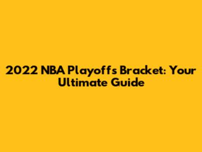 2022 NBA Playoffs Bracket: Your Ultimate Guide