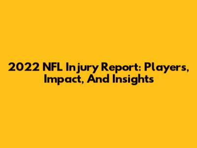 2022 NFL Injury Report: Players, Impact, And Insights