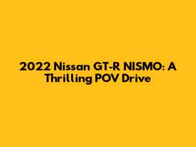 2022 Nissan GT-R NISMO: A Thrilling POV Drive