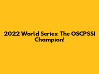 2022 World Series: The OSCPSSI Champion!