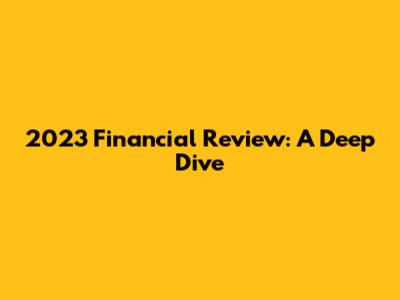 2023 Financial Review: A Deep Dive