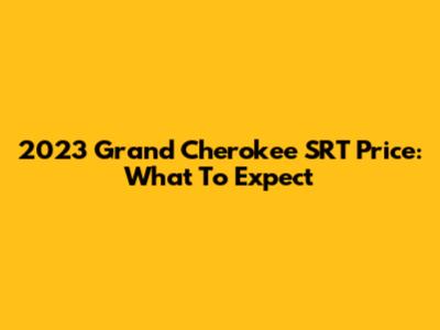 2023 Grand Cherokee SRT Price: What To Expect