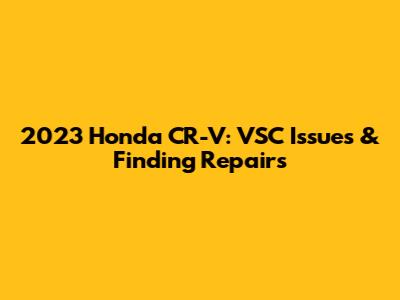 2023 Honda CR-V: VSC Issues & Finding Repairs