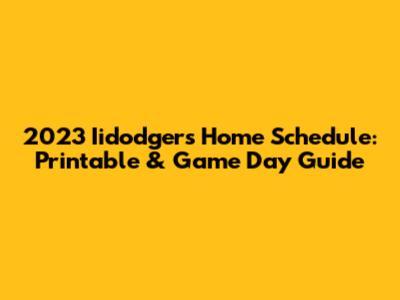 2023 Iidodgers Home Schedule: Printable & Game Day Guide