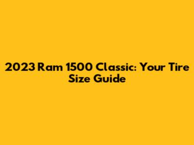2023 Ram 1500 Classic: Your Tire Size Guide