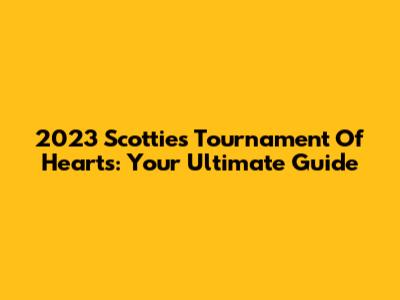 2023 Scotties Tournament Of Hearts: Your Ultimate Guide