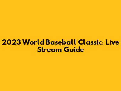 2023 World Baseball Classic: Live Stream Guide