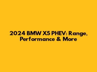2024 BMW X5 PHEV: Range, Performance & More