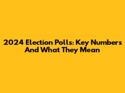 2024 Election Polls: Key Numbers And What They Mean