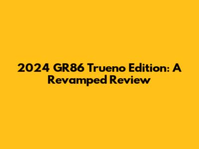 2024 GR86 Trueno Edition: A Revamped Review