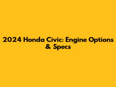 2024 Honda Civic: Engine Options & Specs