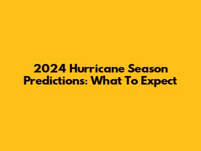 2024 Hurricane Season Predictions: What To Expect