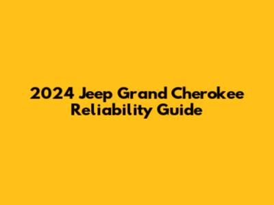 2024 Jeep Grand Cherokee Reliability Guide