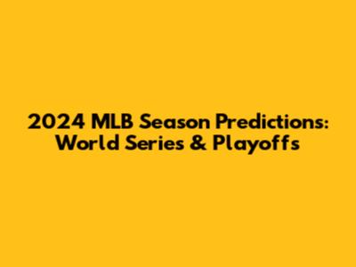 2024 MLB Season Predictions: World Series & Playoffs