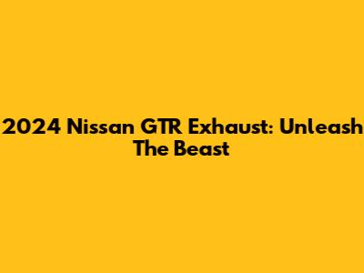 2024 Nissan GTR Exhaust: Unleash The Beast