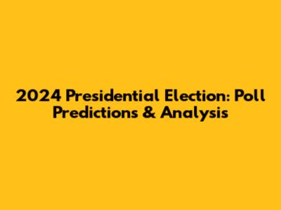 2024 Presidential Election: Poll Predictions & Analysis