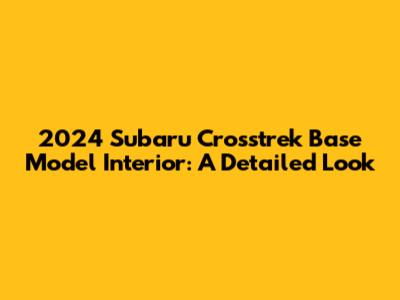 2024 Subaru Crosstrek Base Model Interior: A Detailed Look
