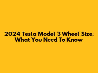 2024 Tesla Model 3 Wheel Size: What You Need To Know