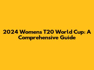 2024 Women's T20 World Cup: A Comprehensive Guide