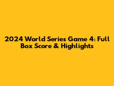 2024 World Series Game 4: Full Box Score & Highlights