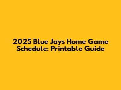 2025 Blue Jays Home Game Schedule: Printable Guide