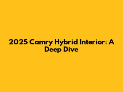 2025 Camry Hybrid Interior: A Deep Dive