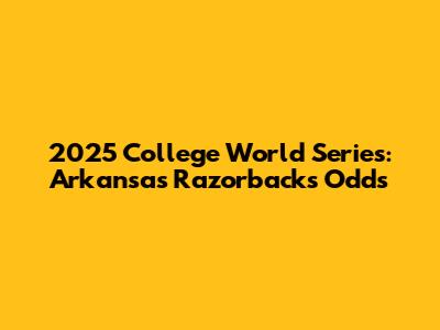 2025 College World Series: Arkansas Razorbacks Odds