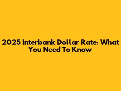 2025 Interbank Dollar Rate: What You Need To Know