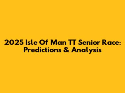 2025 Isle Of Man TT Senior Race: Predictions & Analysis