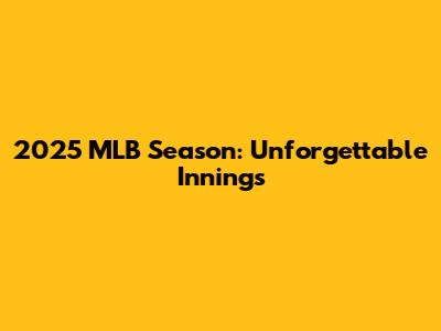 2025 MLB Season: Unforgettable Innings