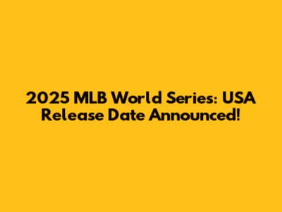 2025 MLB World Series: USA Release Date Announced!