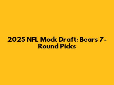 2025 NFL Mock Draft: Bears' 7-Round Picks