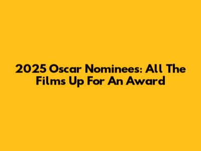2025 Oscar Nominees: All The Films Up For An Award