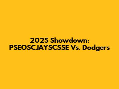2025 Showdown: PSEOSCJAYSCSSE Vs. Dodgers