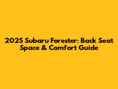 2025 Subaru Forester: Back Seat Space & Comfort Guide