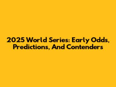 2025 World Series: Early Odds, Predictions, And Contenders