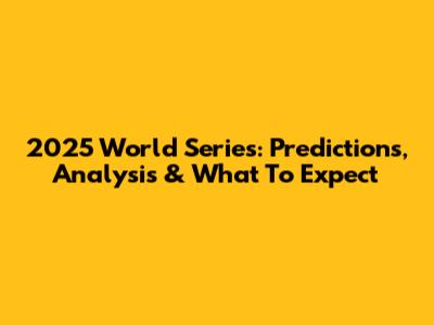 2025 World Series: Predictions, Analysis & What To Expect