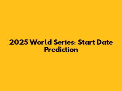 2025 World Series: Start Date Prediction