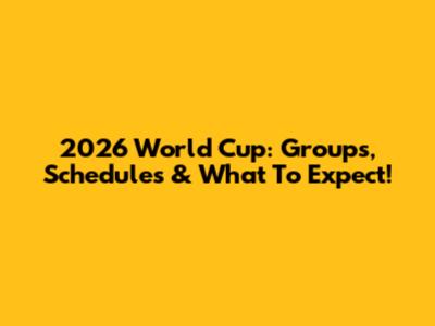 2026 World Cup: Groups, Schedules & What To Expect!